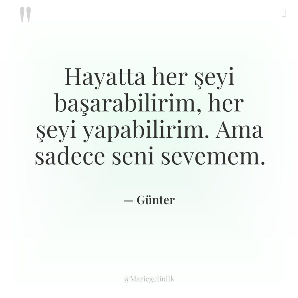 Hayatta her şeyi başarabilirim, her şeyi yapabilirim. Ama sadece seni…