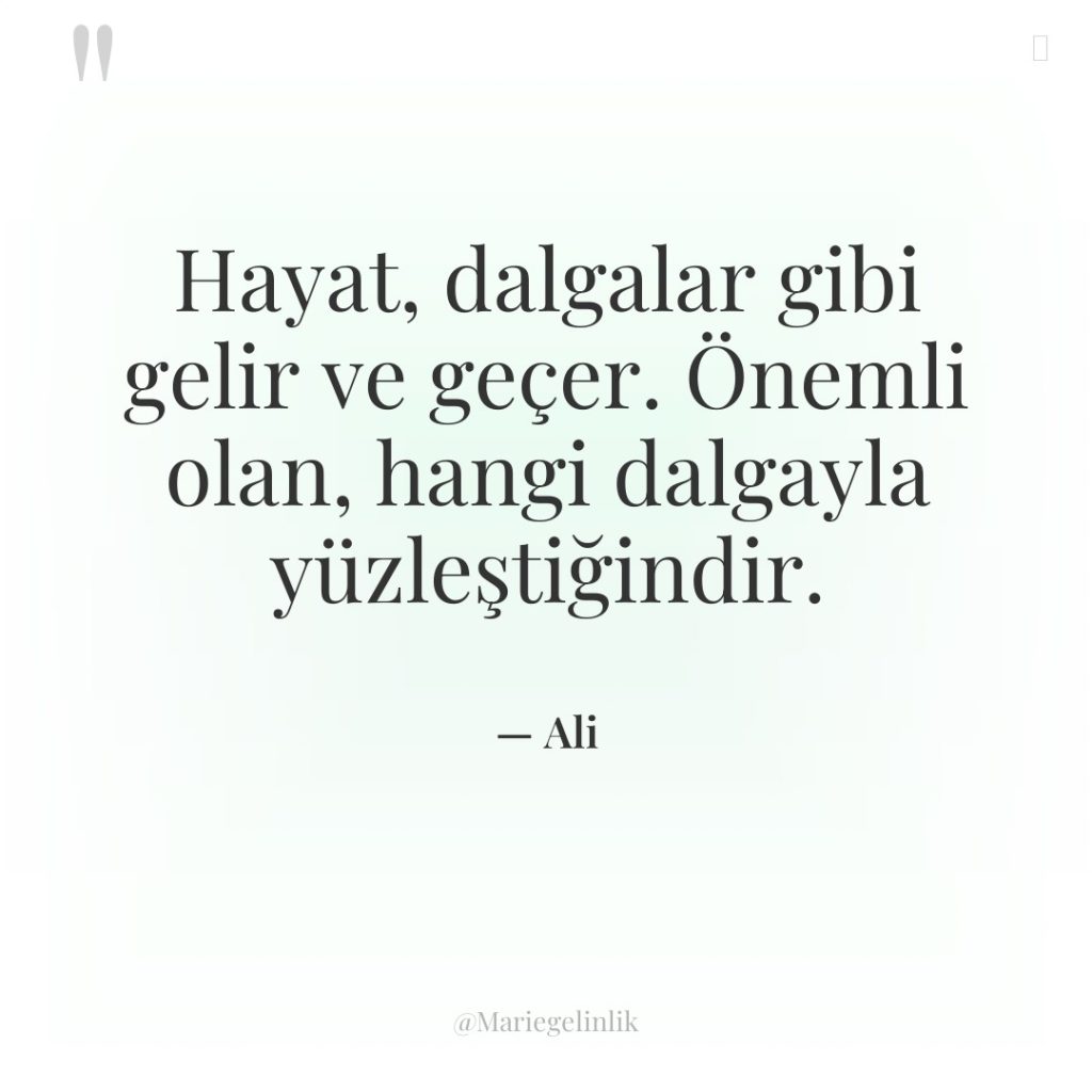 Hayat, dalgalar gibi gelir ve geçer. Önemli olan, hangi dalgayla…