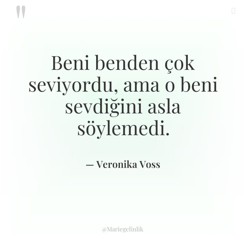 Beni benden çok seviyordu, ama o beni sevdiğini asla söylemedi.