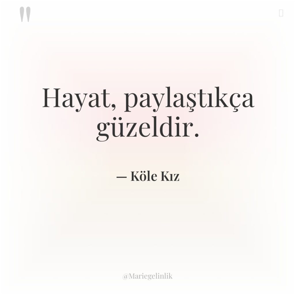 Hayat, paylaştıkça güzeldir.