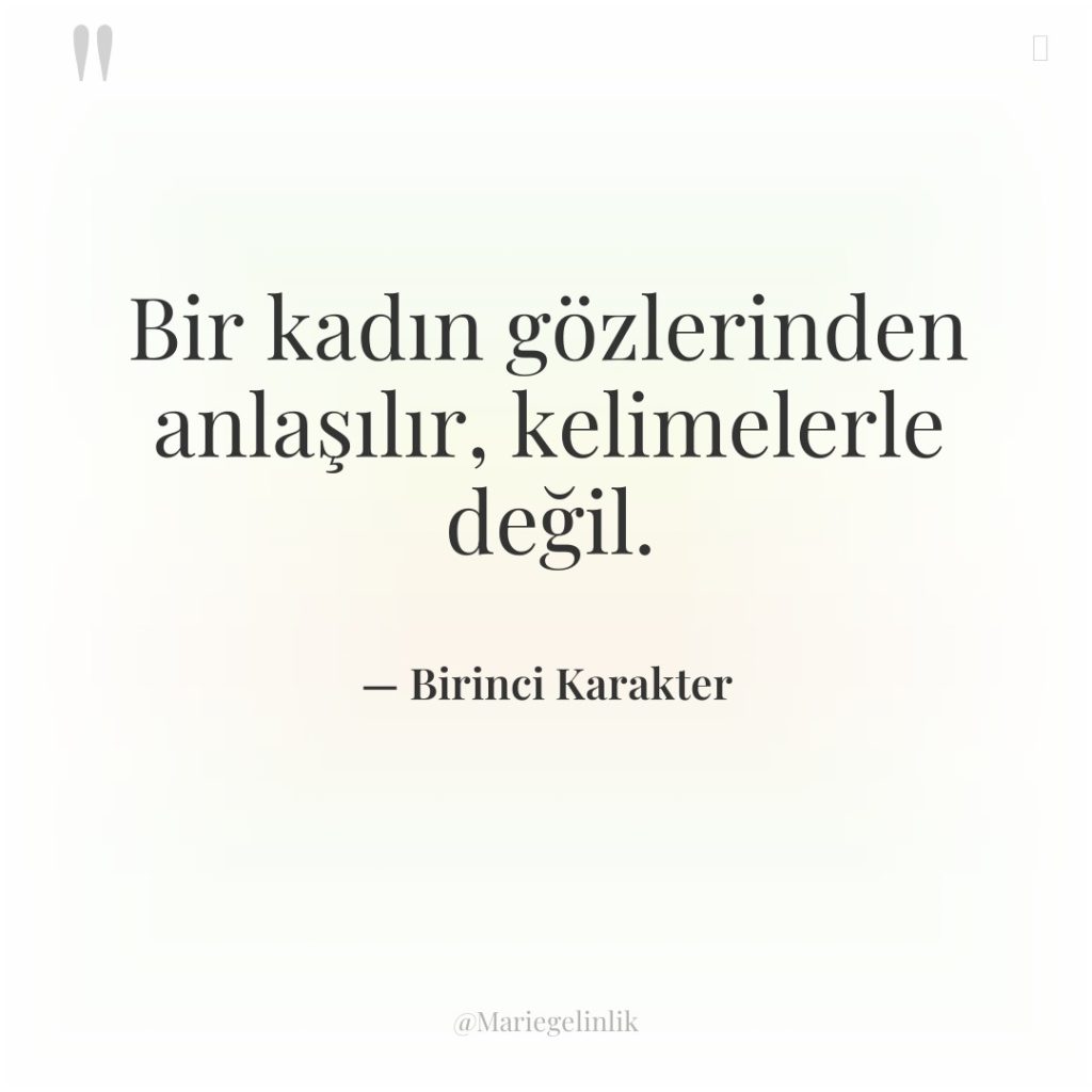 Bir kadın gözlerinden anlaşılır, kelimelerle değil.