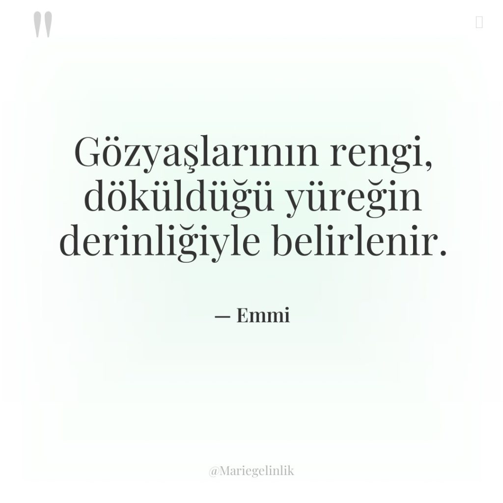 Gözyaşlarının rengi, döküldüğü yüreğin derinliğiyle belirlenir.