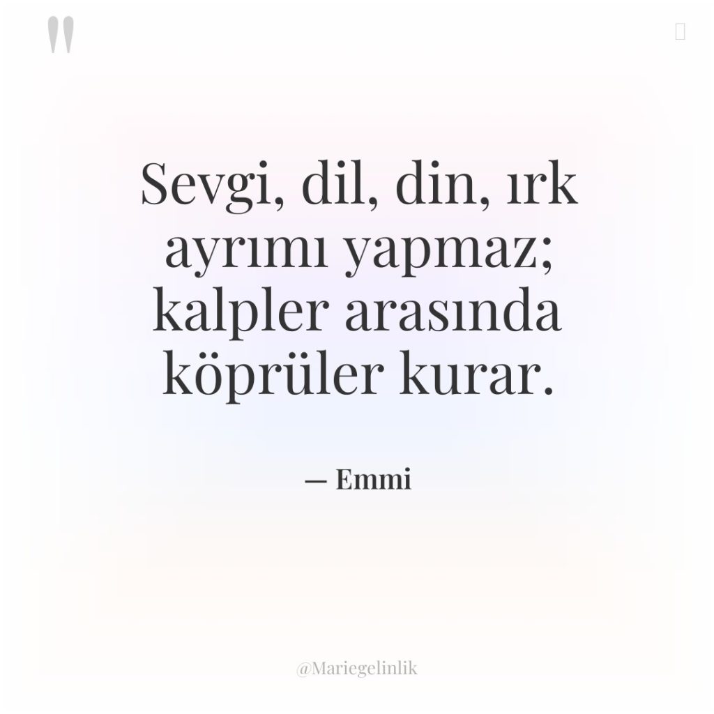Sevgi, dil, din, ırk ayrımı yapmaz; kalpler arasında köprüler kurar.