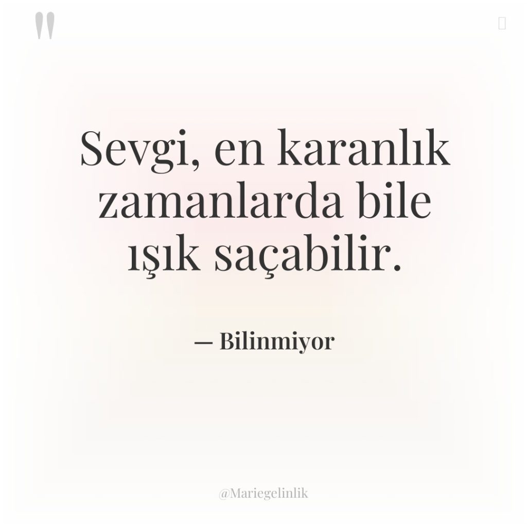 Sevgi, en karanlık zamanlarda bile ışık saçabilir.