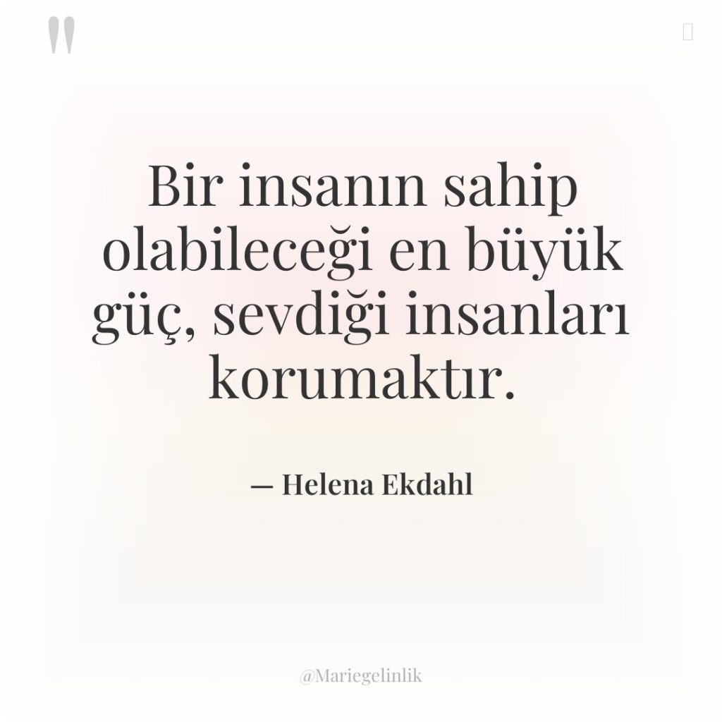 Bir insanın sahip olabileceği en büyük güç, sevdiği insanları korumaktır.