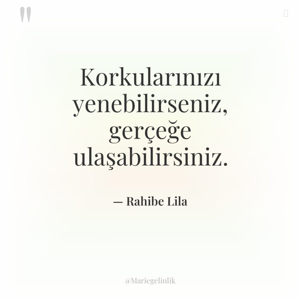 Korkularınızı yenebilirseniz, gerçeğe ulaşabilirsiniz.