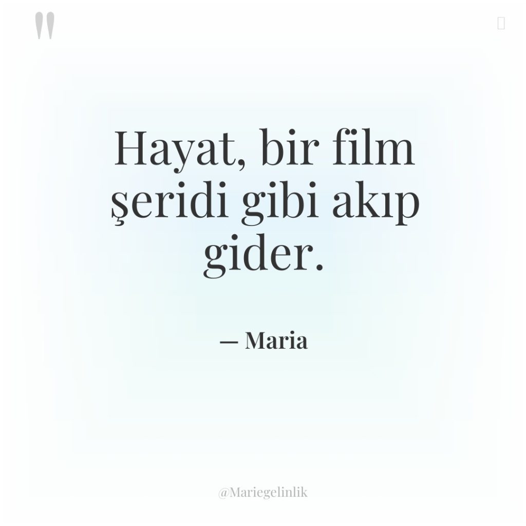 Hayat, bir film şeridi gibi akıp gider.