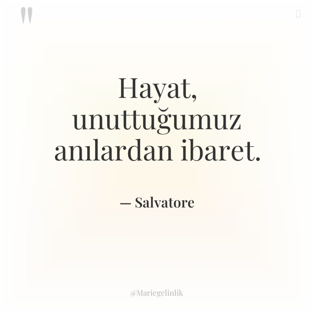 Hayat, unuttuğumuz anılardan ibaret.