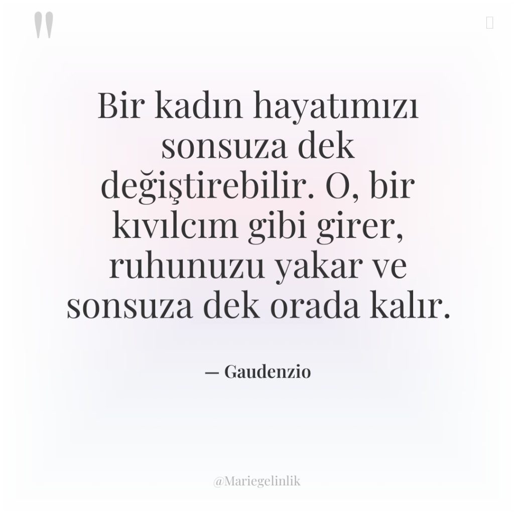 Bir kadın hayatımızı sonsuza dek değiştirebilir. O, bir kıvılcım gibi…