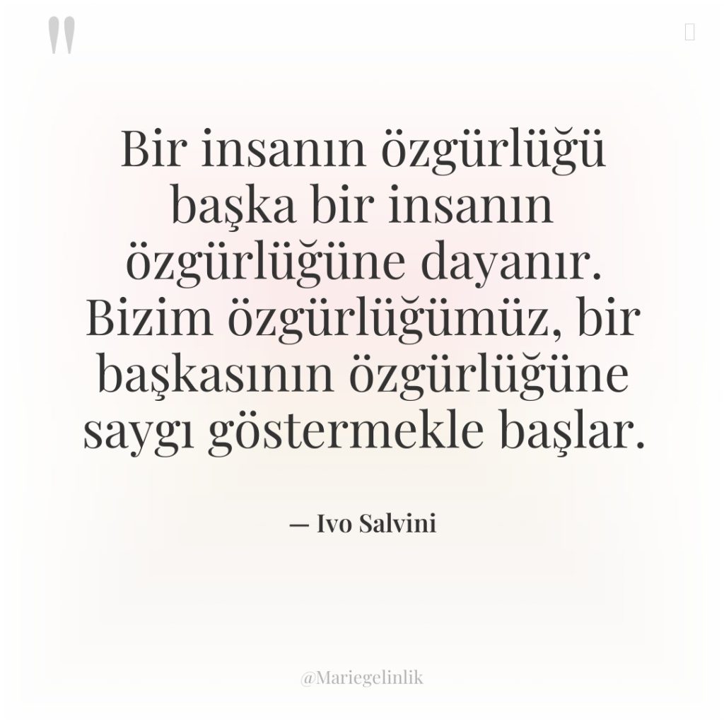 Bir insanın özgürlüğü başka bir insanın özgürlüğüne dayanır. Bizim özgürlüğümüz,…