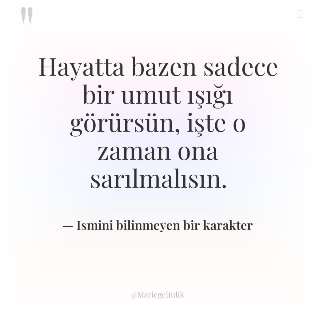 Hayatta bazen sadece bir umut ışığı görürsün, işte o zaman…