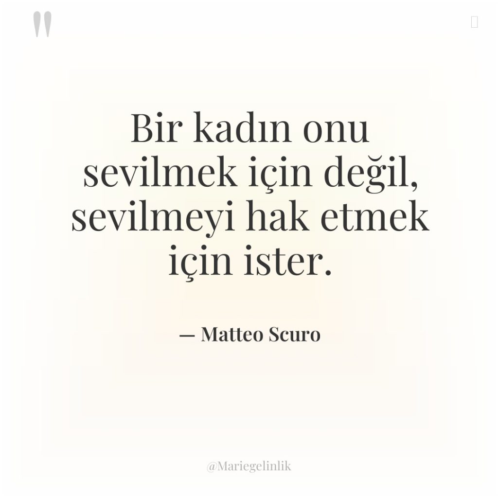 Bir kadın onu sevilmek için değil, sevilmeyi hak etmek için…