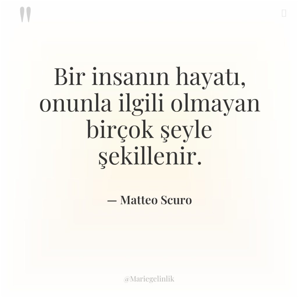 Bir insanın hayatı, onunla ilgili olmayan birçok şeyle şekillenir.