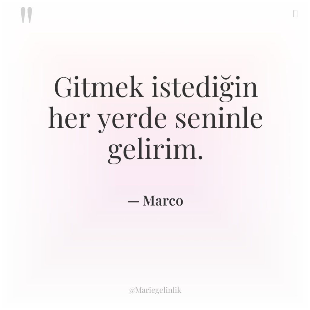 Gitmek istediğin her yerde seninle gelirim.