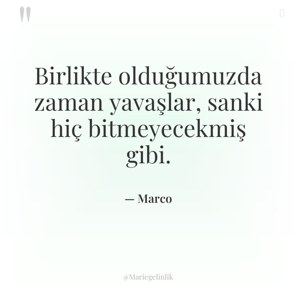 Birlikte olduğumuzda zaman yavaşlar, sanki hiç bitmeyecekmiş gibi.