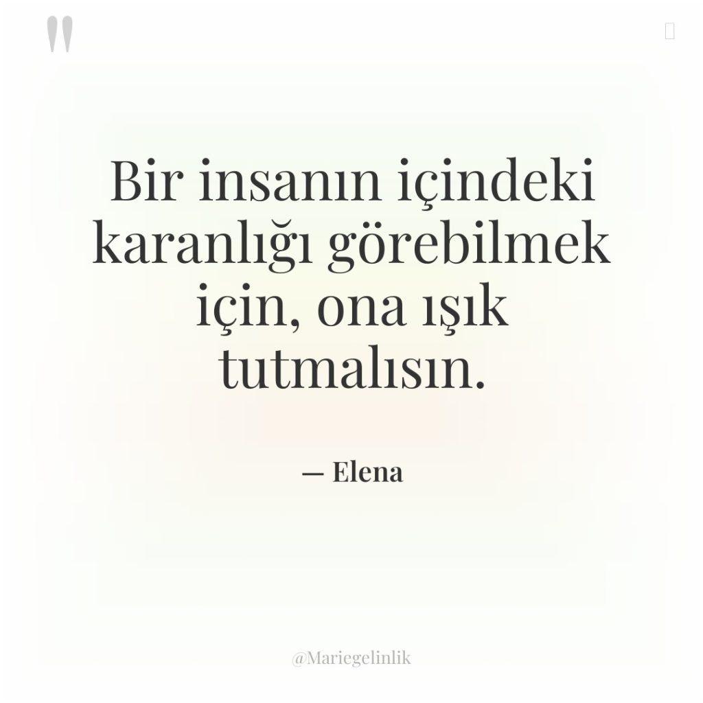 Bir insanın içindeki karanlığı görebilmek için, ona ışık tutmalısın.