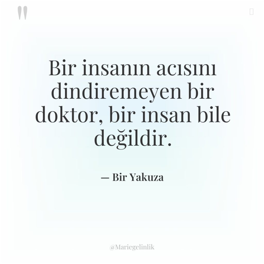 Bir insanın acısını dindiremeyen bir doktor, bir insan bile değildir.
