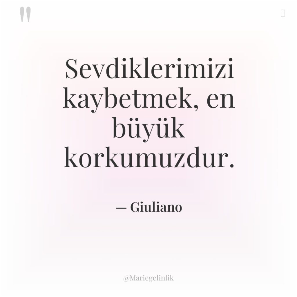 Sevdiklerimizi kaybetmek, en büyük korkumuzdur.