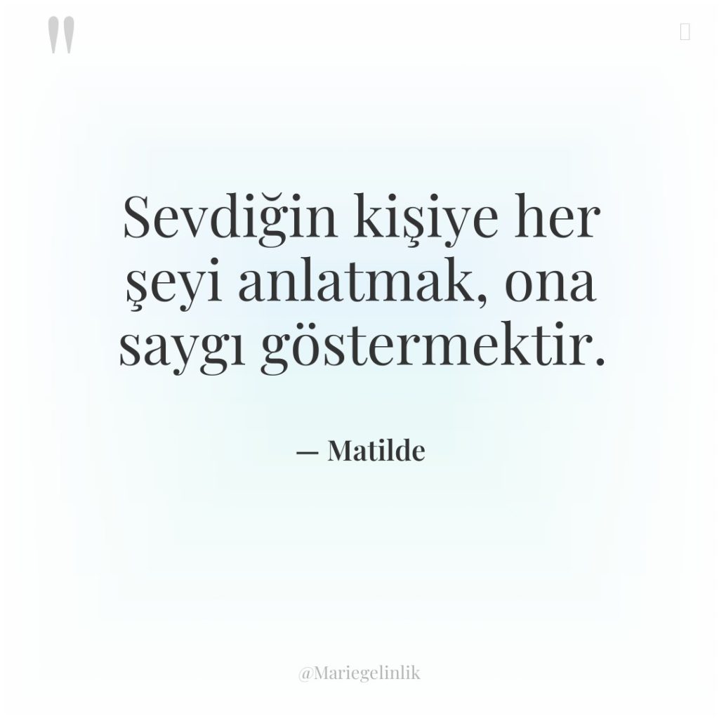 Sevdiğin kişiye her şeyi anlatmak, ona saygı göstermektir.