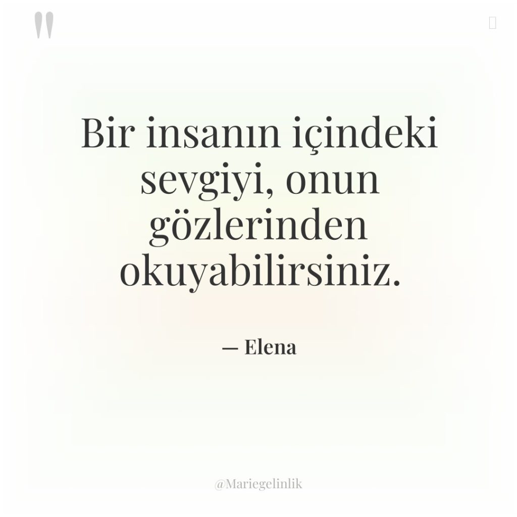 Bir insanın içindeki sevgiyi, onun gözlerinden okuyabilirsiniz.