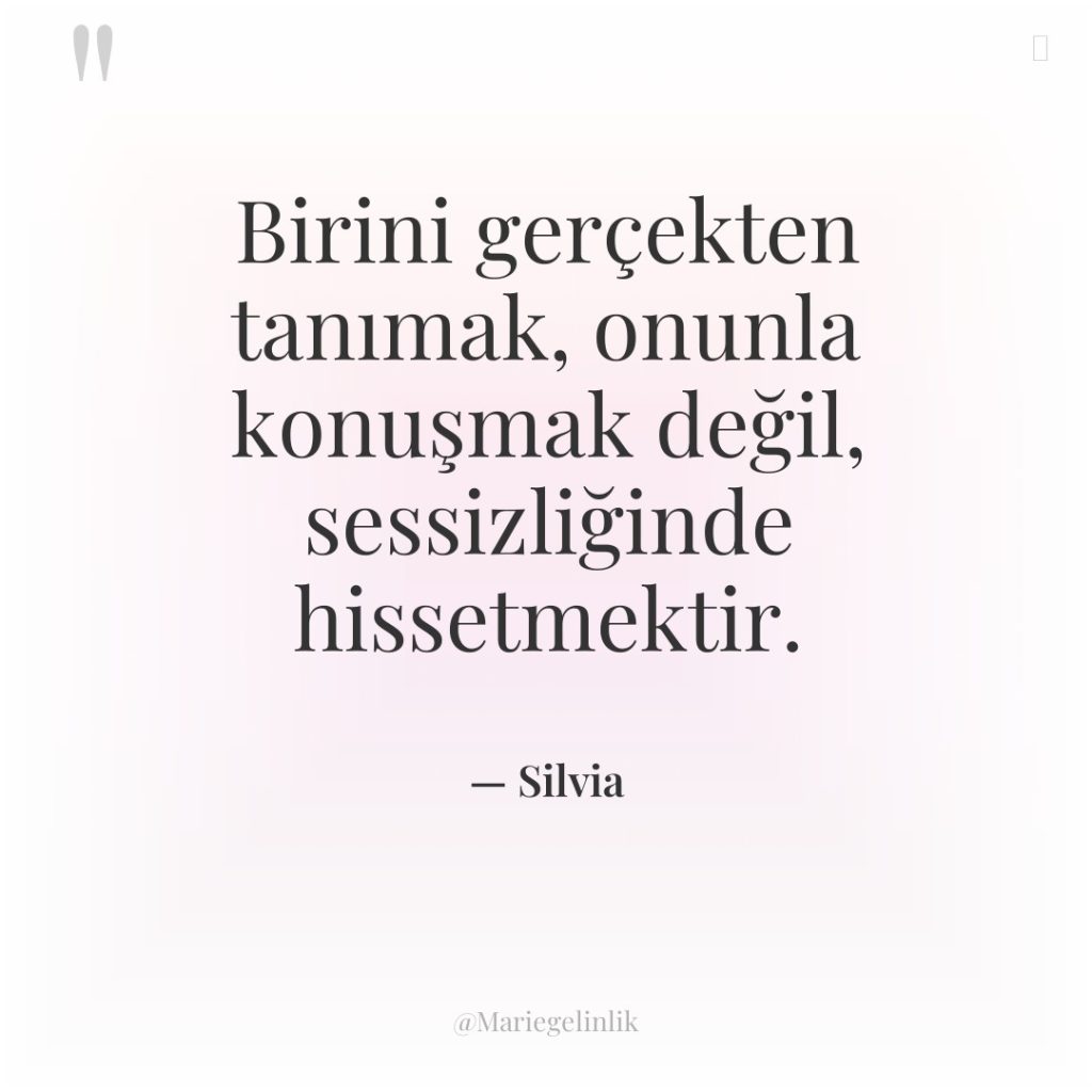 Birini gerçekten tanımak, onunla konuşmak değil, sessizliğinde hissetmektir.