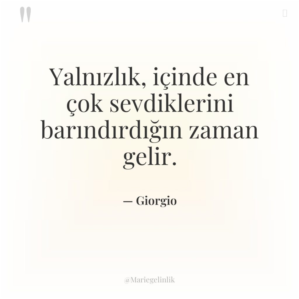 Yalnızlık, içinde en çok sevdiklerini barındırdığın zaman gelir.