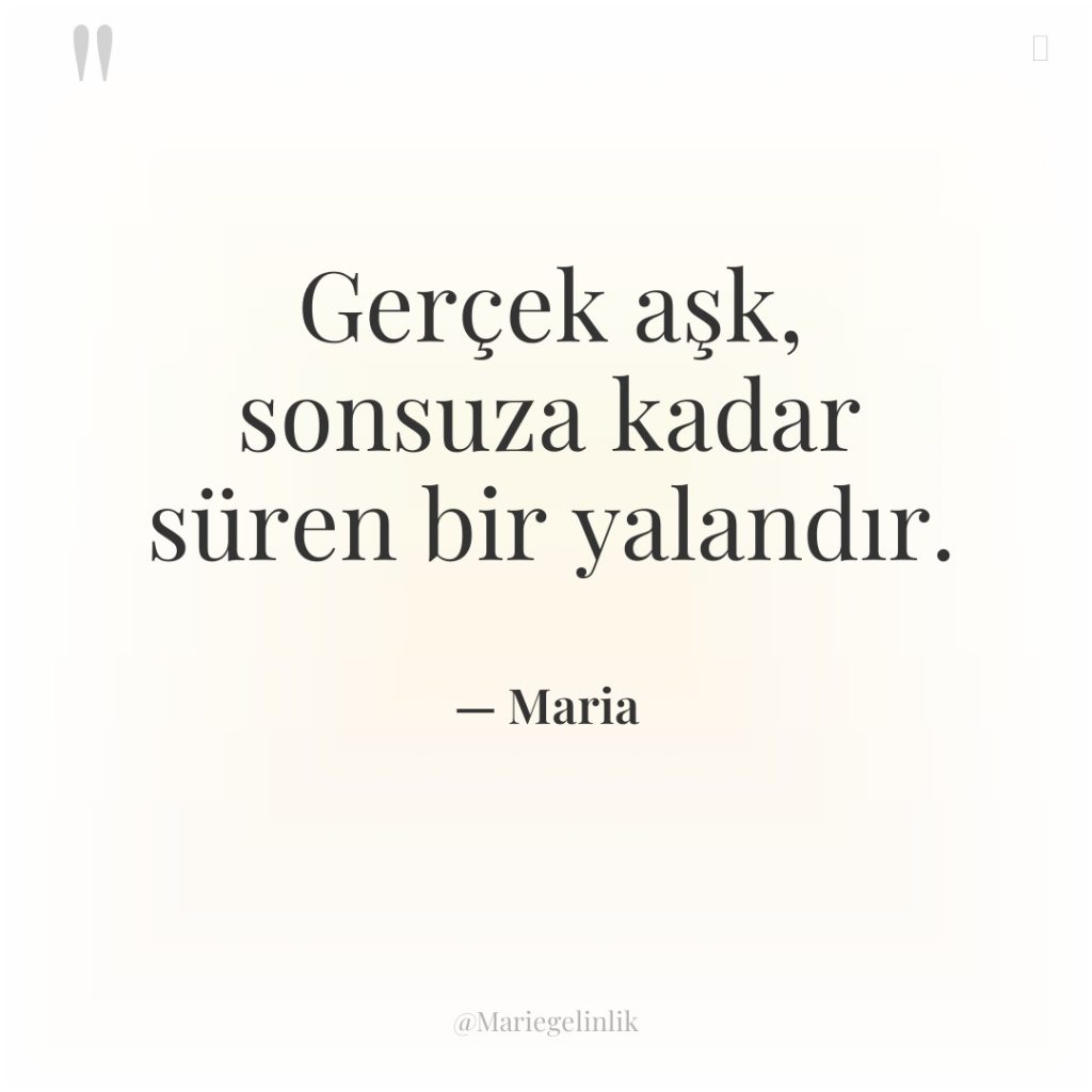 Gerçek aşk, sonsuza kadar süren bir yalandır.