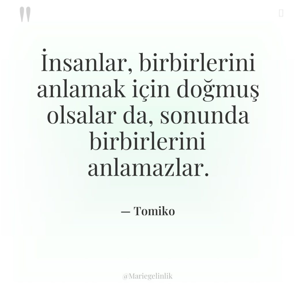 İnsanlar, birbirlerini anlamak için doğmuş olsalar da, sonunda birbirlerini anlamazlar.