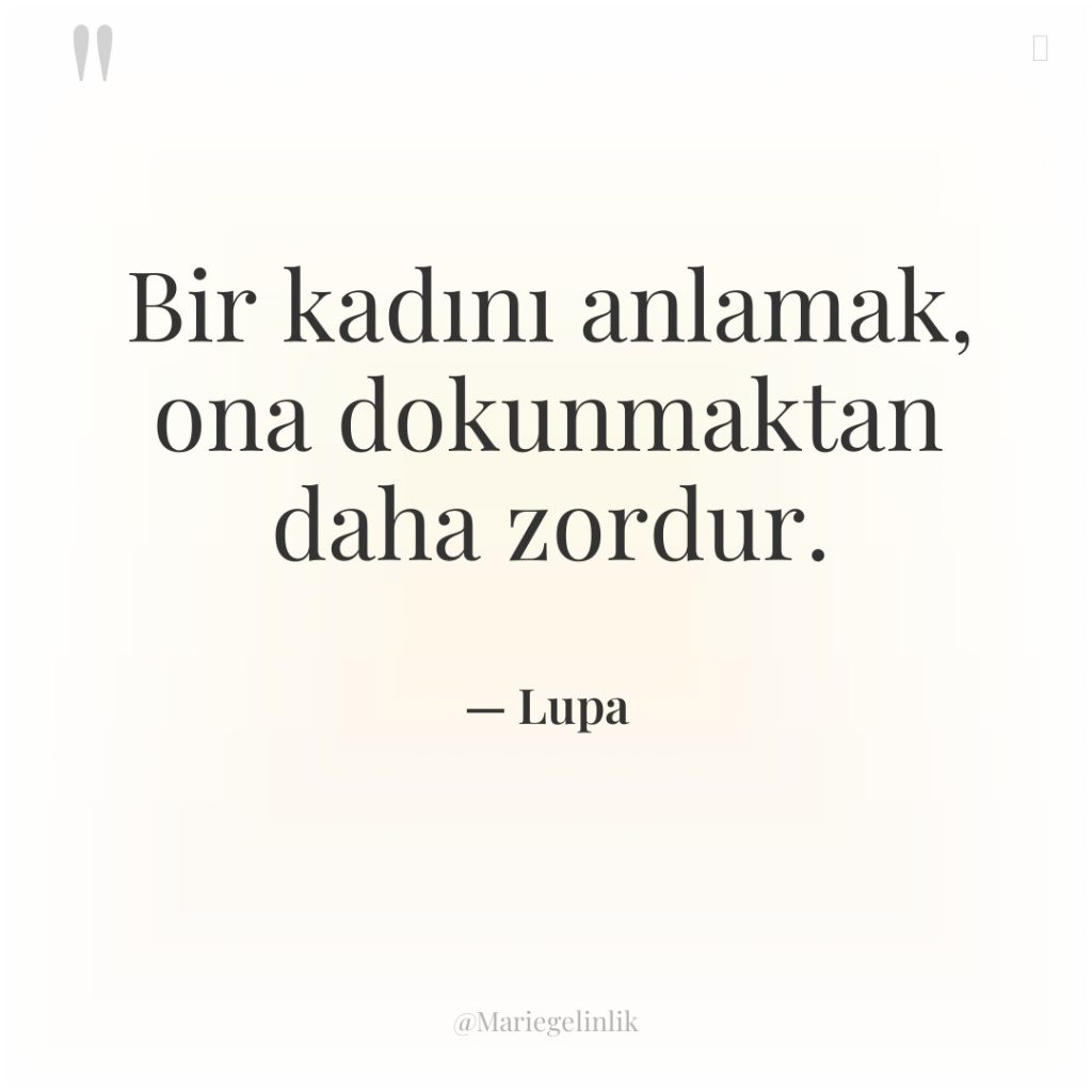 Bir kadını anlamak, ona dokunmaktan daha zordur.