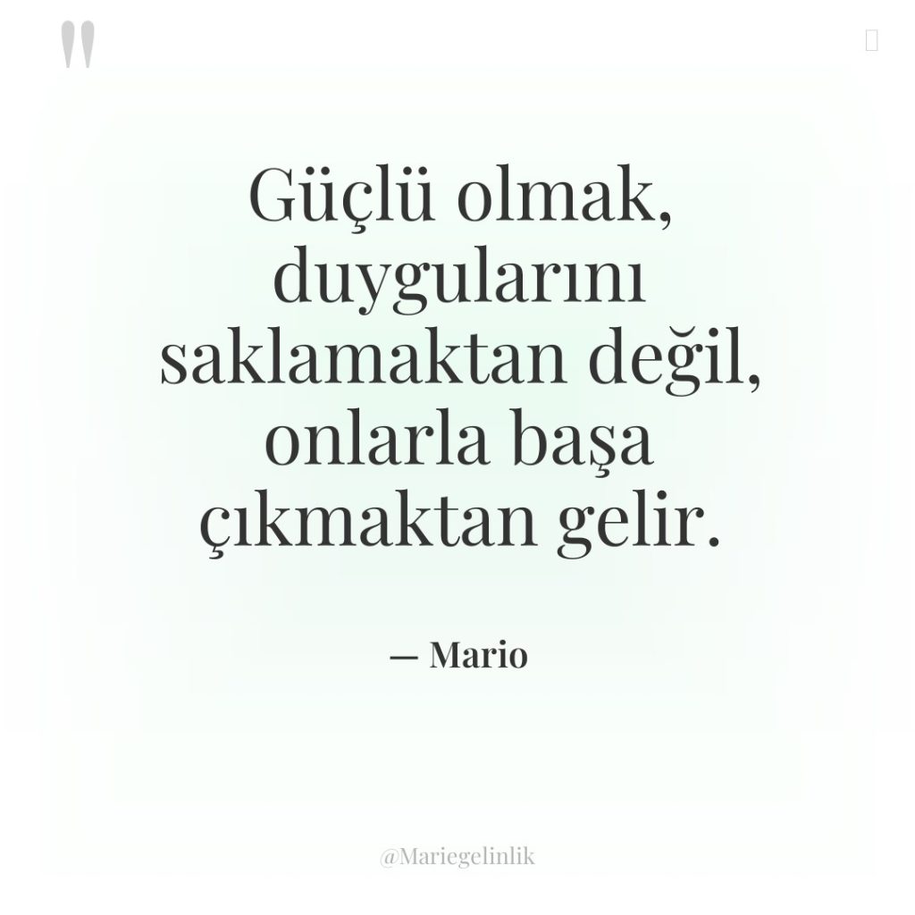 Güçlü olmak, duygularını saklamaktan değil, onlarla başa çıkmaktan gelir.