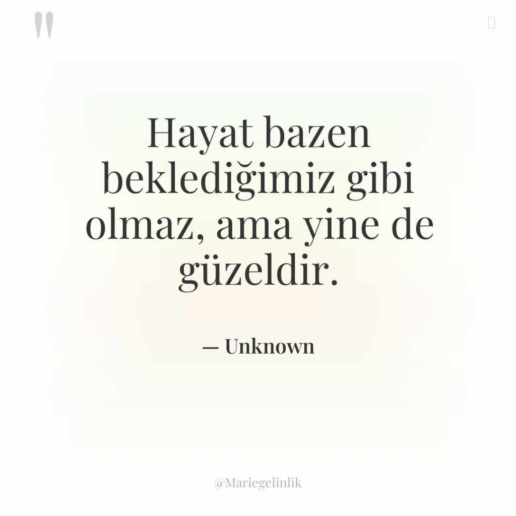Hayat bazen beklediğimiz gibi olmaz, ama yine de güzeldir.