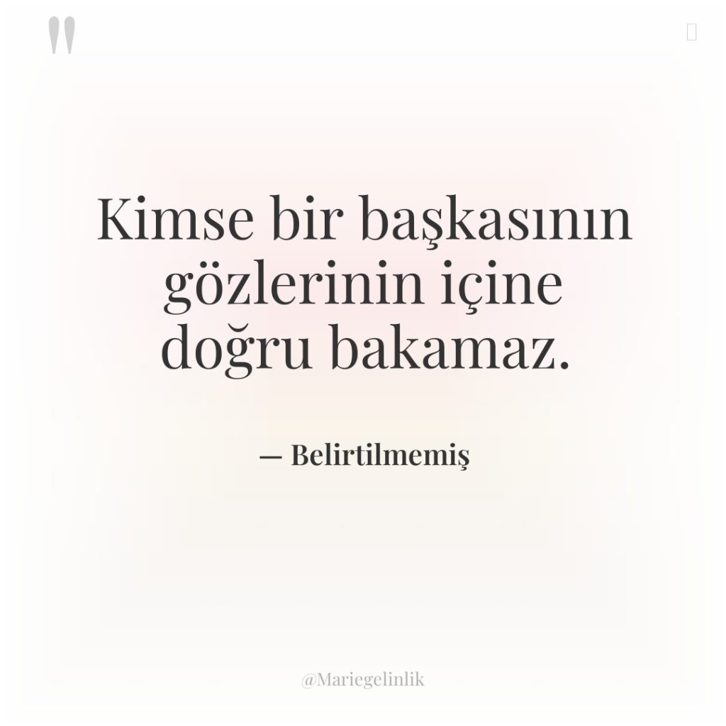 Kimse bir başkasının gözlerinin içine doğru bakamaz.