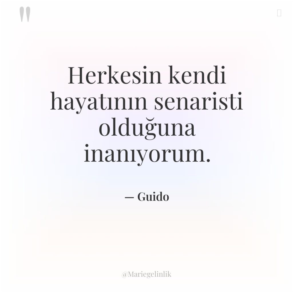 Herkesin kendi hayatının senaristi olduğuna inanıyorum.