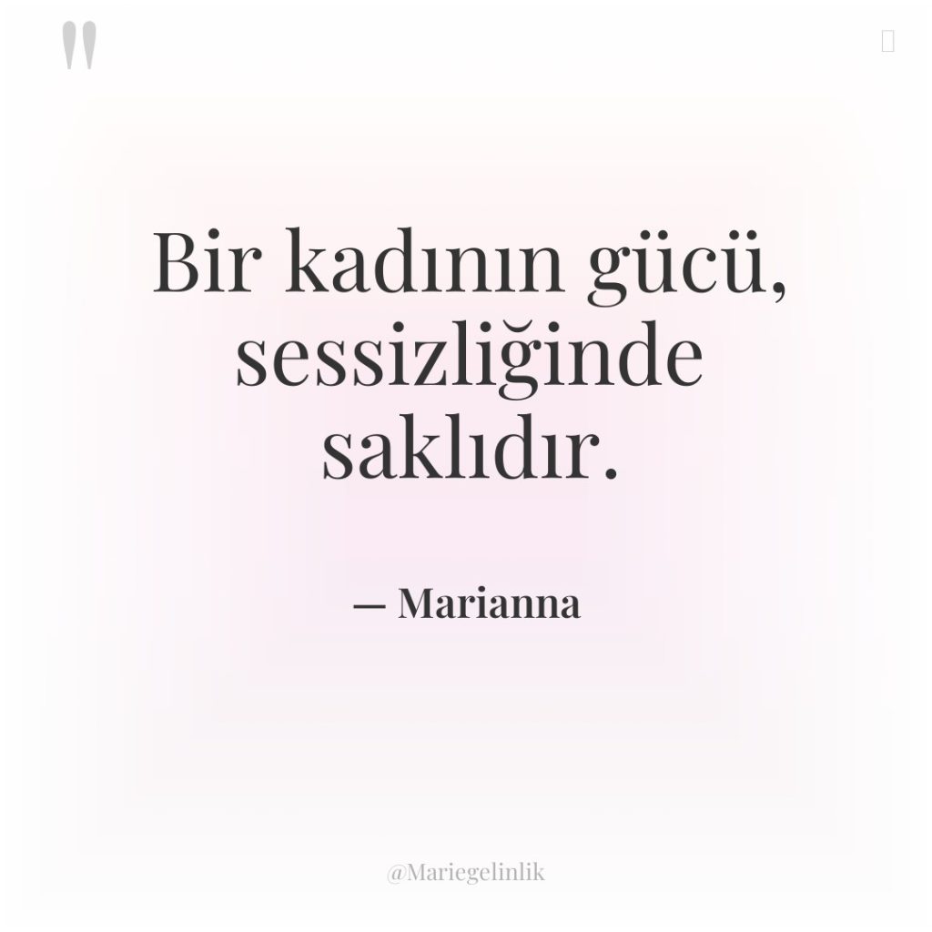 Bir kadının gücü, sessizliğinde saklıdır.