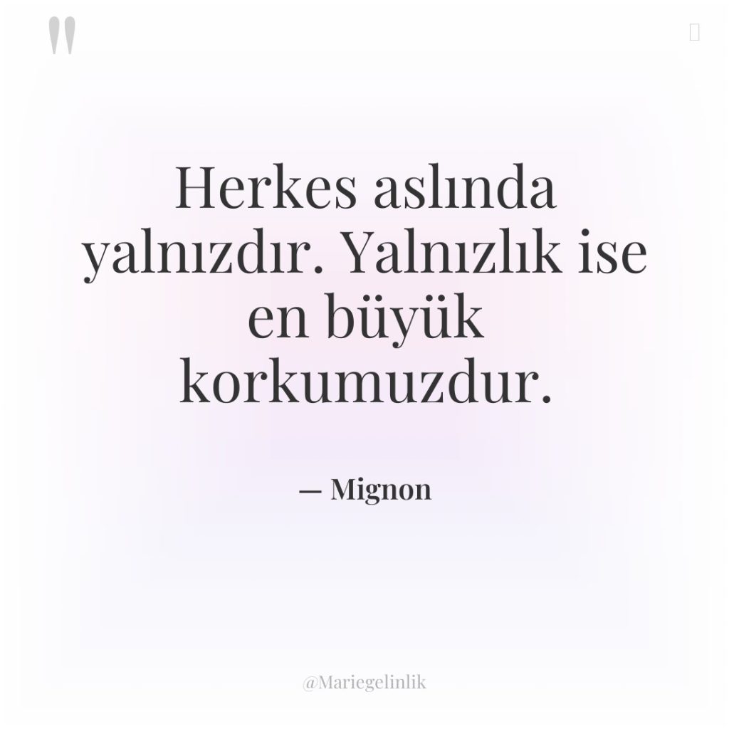 Herkes aslında yalnızdır. Yalnızlık ise en büyük korkumuzdur.