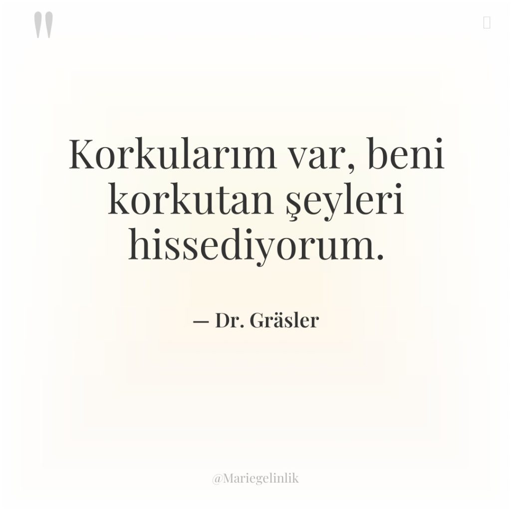 Korkularım var, beni korkutan şeyleri hissediyorum.