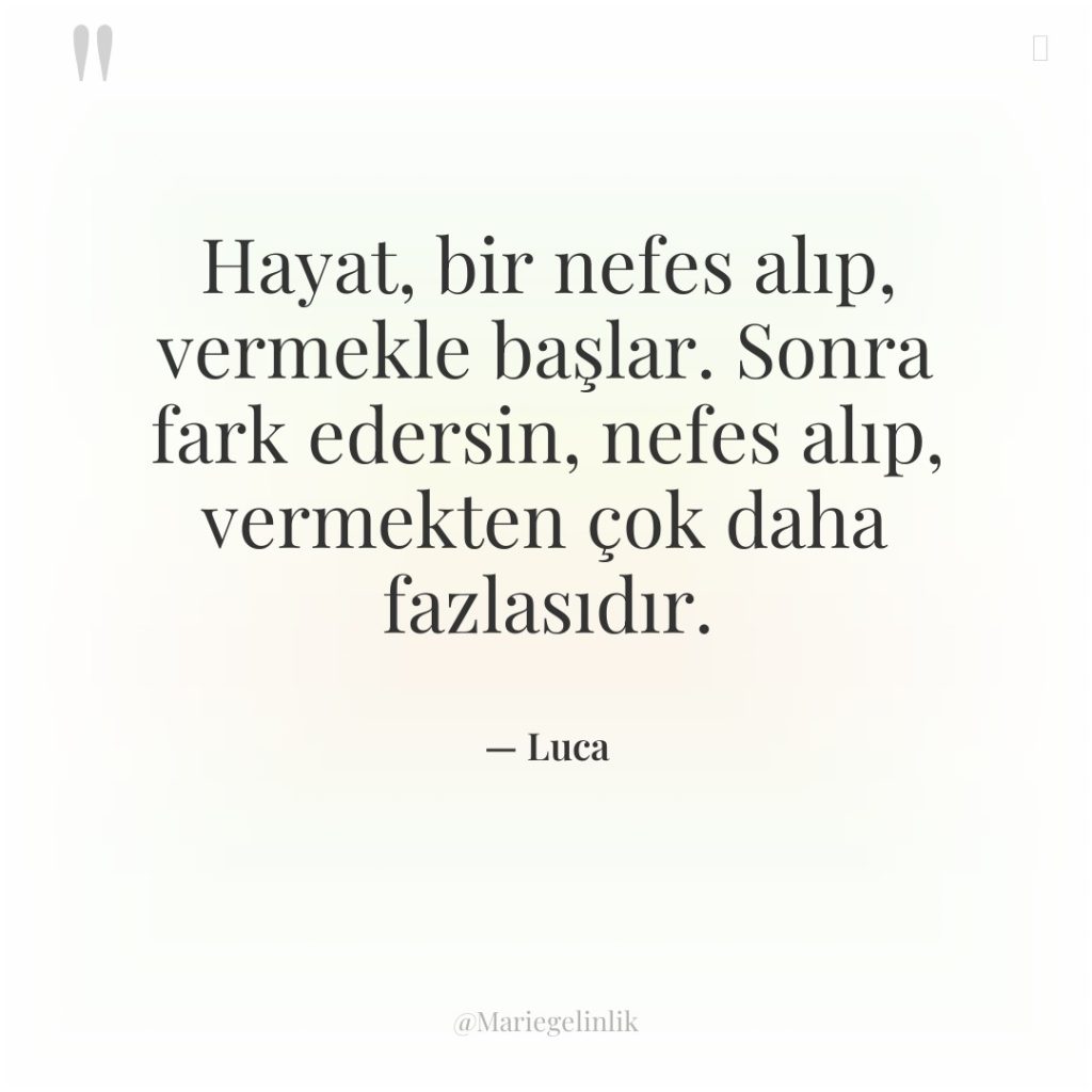 Hayat, bir nefes alıp, vermekle başlar. Sonra fark edersin, nefes…