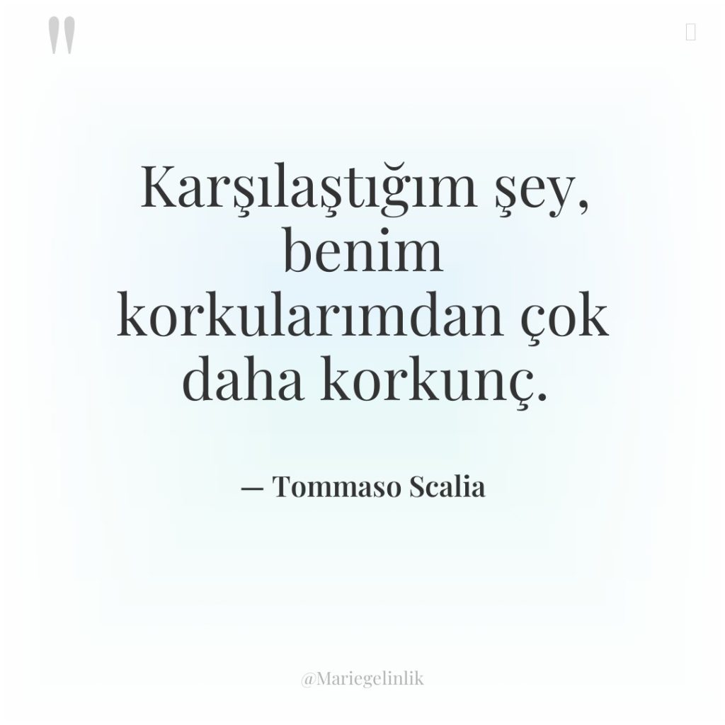 Karşılaştığım şey, benim korkularımdan çok daha korkunç.