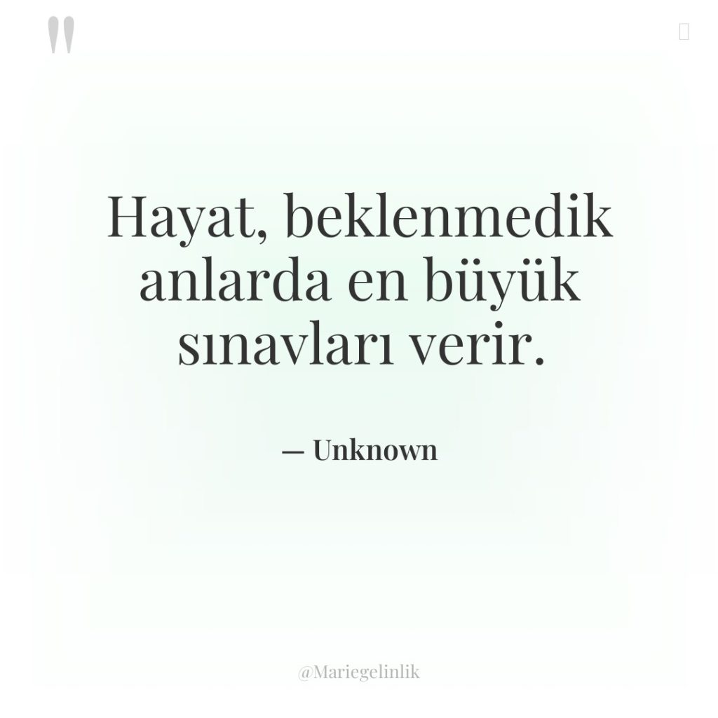 Hayat, beklenmedik anlarda en büyük sınavları verir.