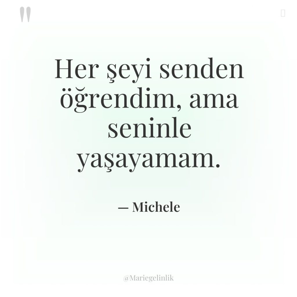 Her şeyi senden öğrendim, ama seninle yaşayamam.