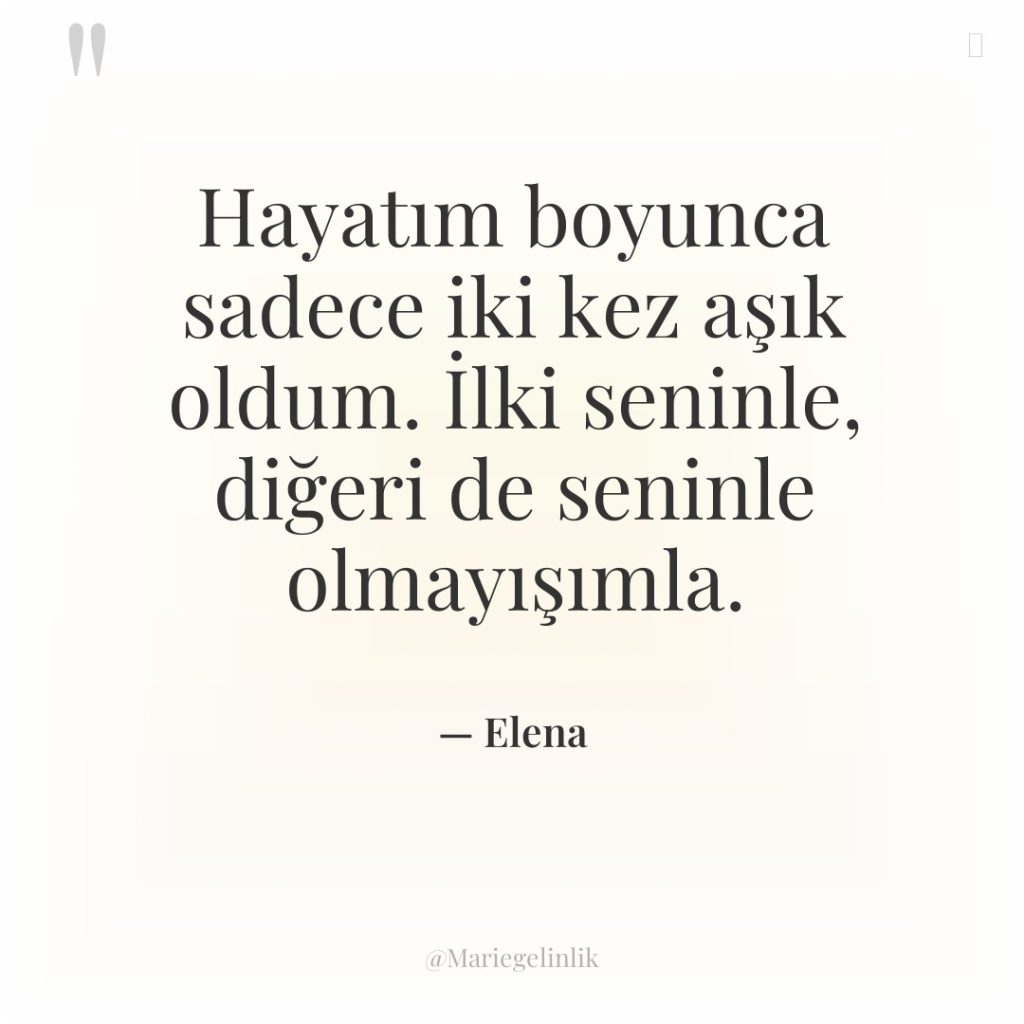 Hayatım boyunca sadece iki kez aşık oldum. İlki seninle, diğeri…