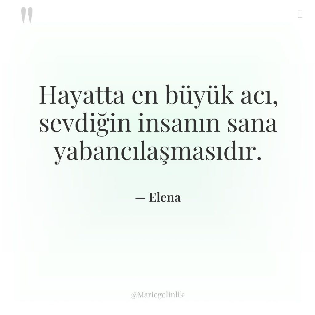 Hayatta en büyük acı, sevdiğin insanın sana yabancılaşmasıdır.