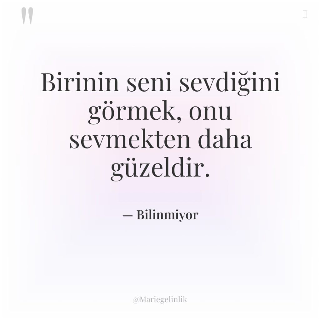 Birinin seni sevdiğini görmek, onu sevmekten daha güzeldir.