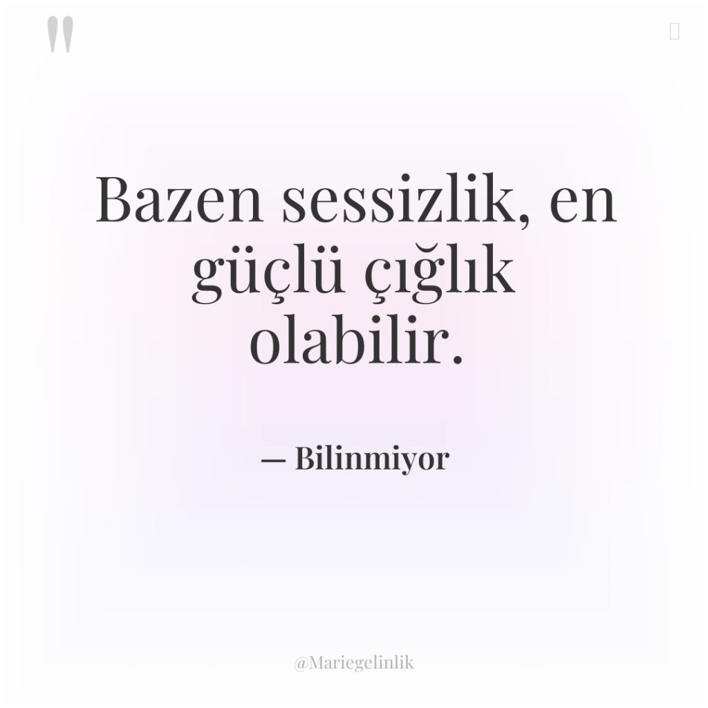 Bazen sessizlik, en güçlü çığlık olabilir.