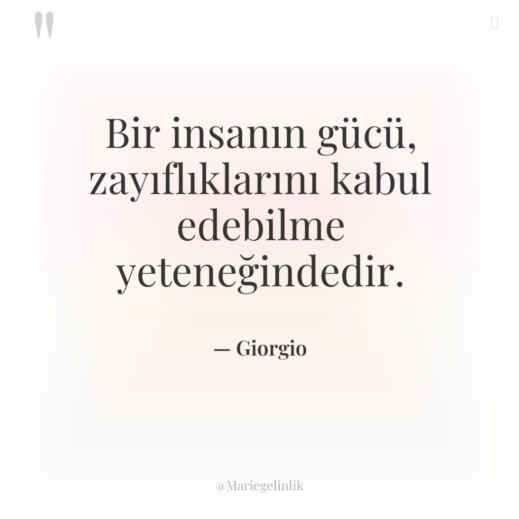 Bir insanın gücü, zayıflıklarını kabul edebilme yeteneğindedir.