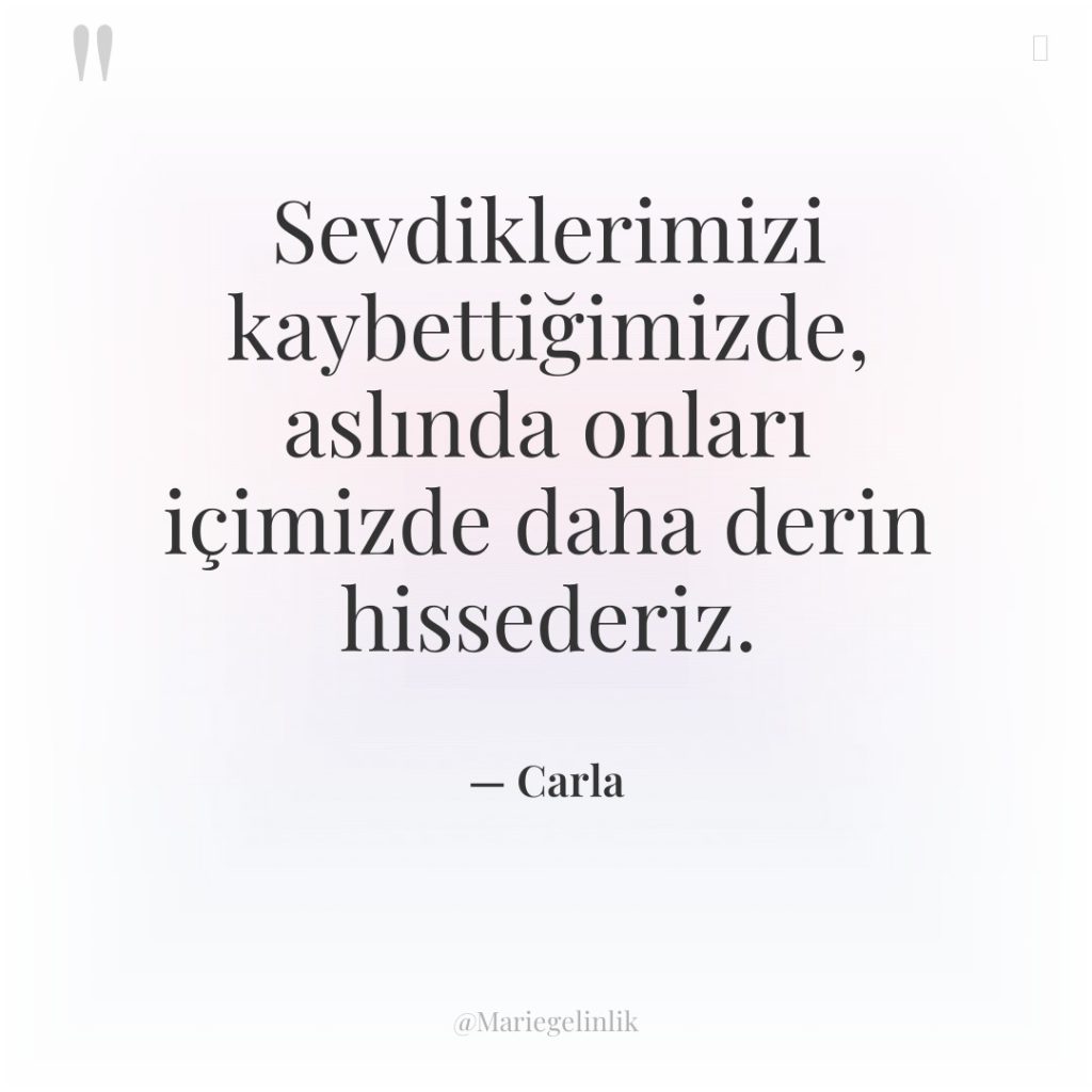 Sevdiklerimizi kaybettiğimizde, aslında onları içimizde daha derin hissederiz.