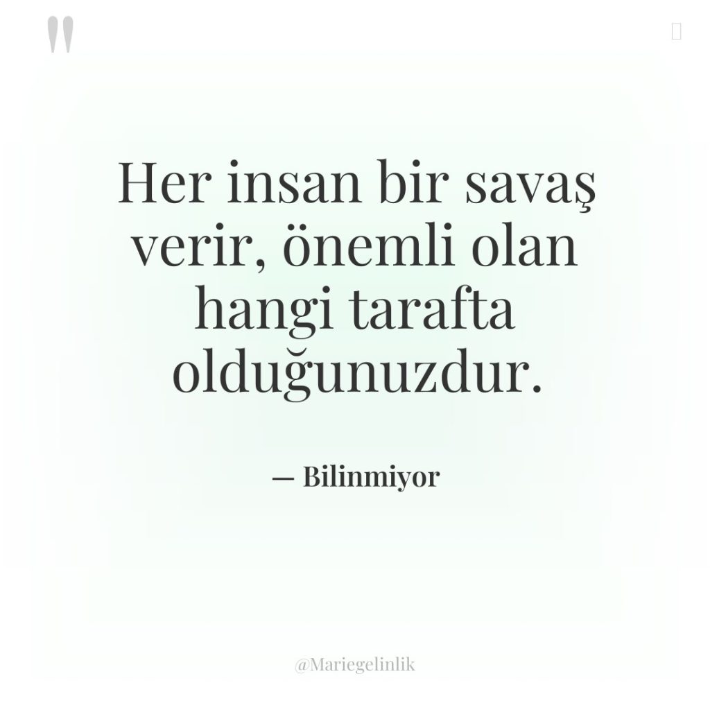 Her insan bir savaş verir, önemli olan hangi tarafta olduğunuzdur.