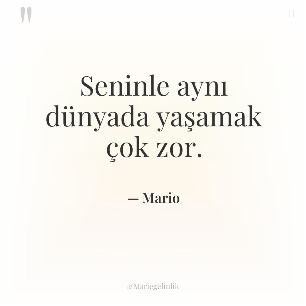 Seninle aynı dünyada yaşamak çok zor.