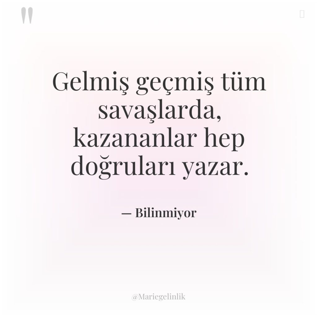 Gelmiş geçmiş tüm savaşlarda, kazananlar hep doğruları yazar.