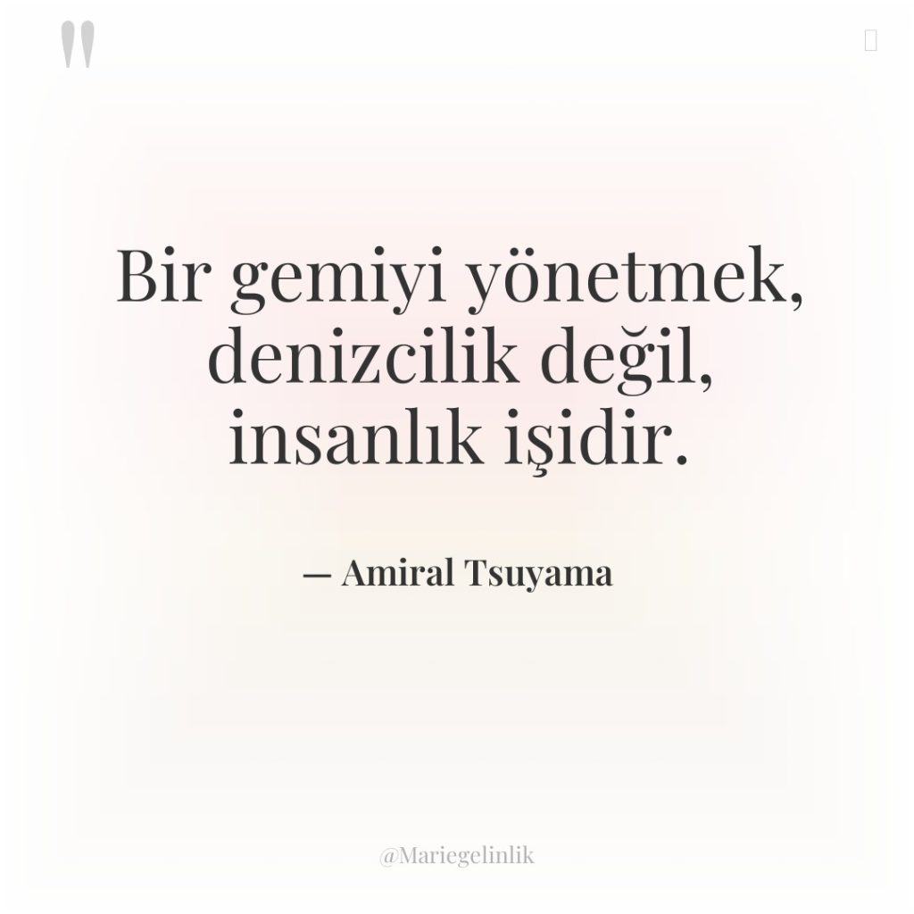 Bir gemiyi yönetmek, denizcilik değil, insanlık işidir.